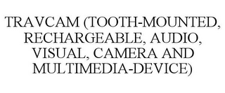 TRAVCAM (TOOTH-MOUNTED, RECHARGEABLE, AUDIO, VISUAL, CAMERA AND MULTIMEDIA-DEVICE)