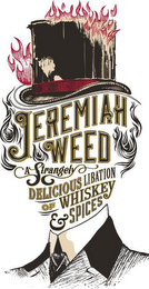 JEREMIAH WEED A STRANGELY DELICIOUS LIBATION OF WHISKEY & SPICES