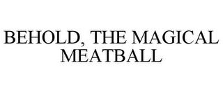 BEHOLD, THE MAGICAL MEATBALL