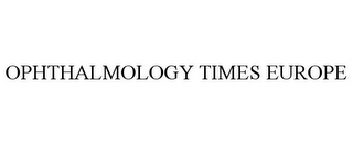 OPHTHALMOLOGY TIMES EUROPE