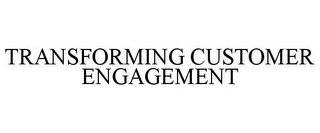 TRANSFORMING CUSTOMER ENGAGEMENT