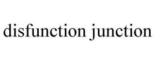 DISFUNCTION JUNCTION