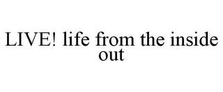 LIVE! LIFE FROM THE INSIDE OUT