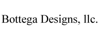 BOTTEGA DESIGNS, LLC.