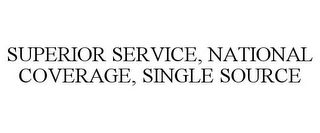 SUPERIOR SERVICE, NATIONAL COVERAGE, SINGLE SOURCE