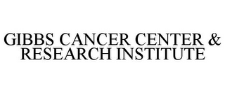 GIBBS CANCER CENTER & RESEARCH INSTITUTE