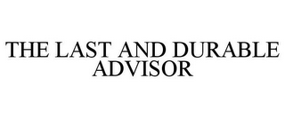 THE LAST AND DURABLE ADVISOR