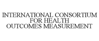 INTERNATIONAL CONSORTIUM FOR HEALTH OUTCOMES MEASUREMENT