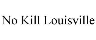 NO KILL LOUISVILLE