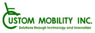 CUSTOM MOBILITY INC. SOLUTIONS THROUGH TECHNOLOGY AND INNOVATION