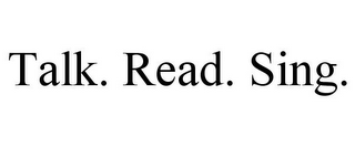 TALK. READ. SING.