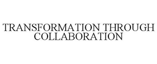 TRANSFORMATION THROUGH COLLABORATION