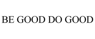 BE GOOD DO GOOD