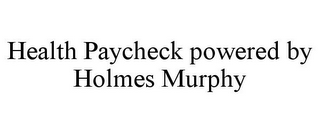 HEALTH PAYCHECK POWERED BY HOLMES MURPHY