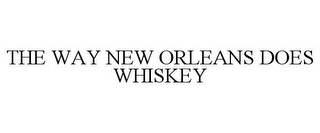 THE WAY NEW ORLEANS DOES WHISKEY