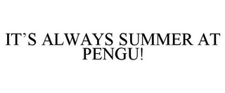 IT'S ALWAYS SUMMER AT PENGU!