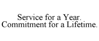 SERVICE FOR A YEAR. COMMITMENT FOR A LIFETIME.