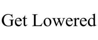 GET LOWERED