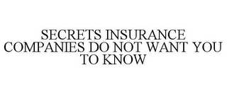 SECRETS INSURANCE COMPANIES DO NOT WANT YOU TO KNOW