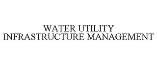 WATER UTILITY INFRASTRUCTURE MANAGEMENT