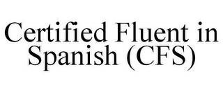 CERTIFIED FLUENT IN SPANISH (CFS)