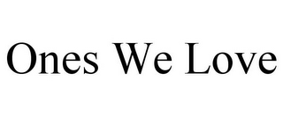 ONES WE LOVE