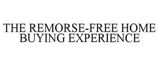 THE REMORSE-FREE HOME BUYING EXPERIENCE