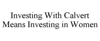 INVESTING WITH CALVERT MEANS INVESTING IN WOMEN