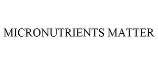 MICRONUTRIENTS MATTER