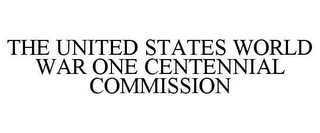 THE UNITED STATES WORLD WAR ONE CENTENNIAL COMMISSION