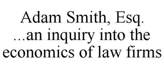 ADAM SMITH, ESQ. ...AN INQUIRY INTO THE ECONOMICS OF LAW FIRMS