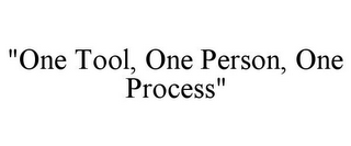 "ONE TOOL, ONE PERSON, ONE PROCESS"