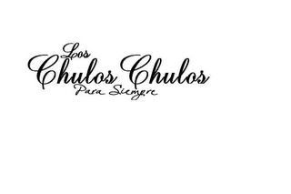 LOS CHULOS CHULOS PARA SIEMPRE