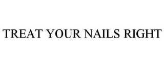 TREAT YOUR NAILS RIGHT