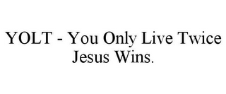 YOLT - YOU ONLY LIVE TWICE JESUS WINS.