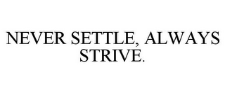 NEVER SETTLE, ALWAYS STRIVE.