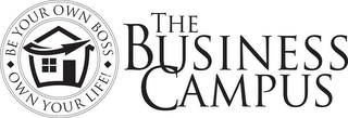 THE BUSINESS CAMPUS BE YOUR OWN BOSS OWN YOUR LIFE