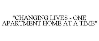 "CHANGING LIVES - ONE APARTMENT HOME AT A TIME"