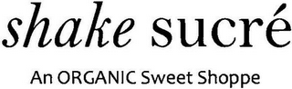 SHAKE SUCRÉ AN ORGANIC SWEET SHOPPE