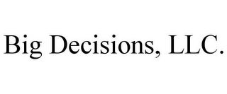 BIG DECISIONS, LLC.