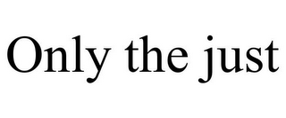 ONLY THE JUST