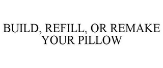 BUILD, REFILL, OR REMAKE YOUR PILLOW