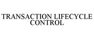 TRANSACTION LIFECYCLE CONTROL