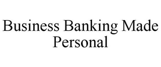 BUSINESS BANKING MADE PERSONAL