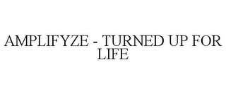 AMPLIFYZE - TURNED UP FOR LIFE