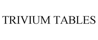 TRIVIUM TABLES