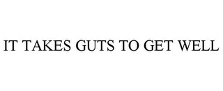 IT TAKES GUTS TO GET WELL