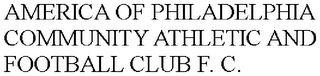 AMERICA OF PHILADELPHIA COMMUNITY ATHLETIC AND FOOTBALL CLUB F. C.