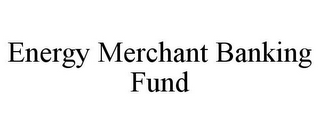 ENERGY MERCHANT BANKING FUND