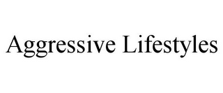 AGGRESSIVE LIFESTYLES